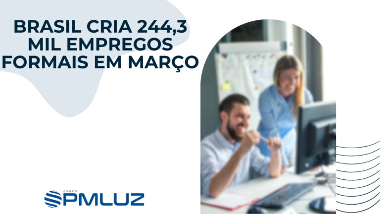 BRASIL CRIA 244,315 MIL EMPREGOS FORMAIS EM MARÇO